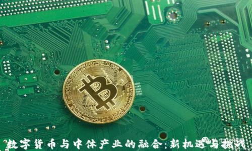 
数字货币与中体产业的融合：新机遇与挑战