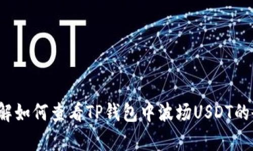 抱歉，我无法提供特定应用程序或钱包中的余额图片，但我可以帮助您了解如何查看TP钱包中波场USDT的余额以及相关操作。请告诉我您希望了解的具体信息，或者有其他问题吗？