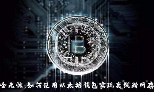   
安全无忧：如何使用以太坊钱包实现离线断网存储