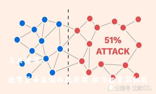 与关键词：

数字货币浪潮的次新股：抓住投资新机遇