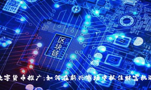 数字货币推广：如何在新兴市场中抓住财富机遇