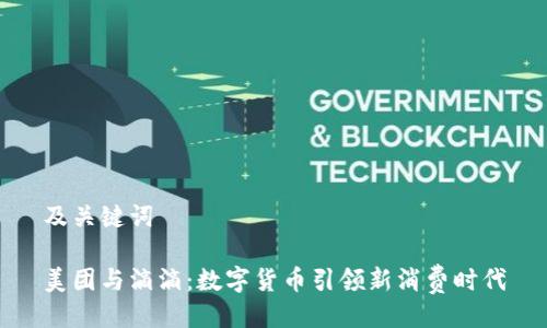 及关键词

美团与滴滴：数字货币引领新消费时代