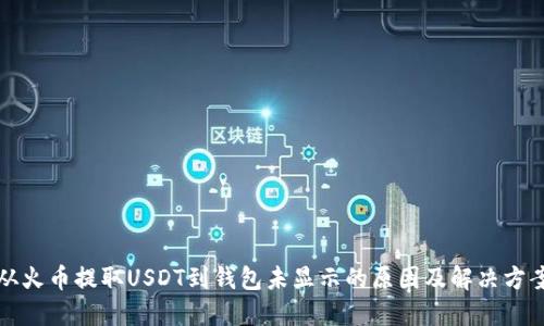 从火币提取USDT到钱包未显示的原因及解决方案