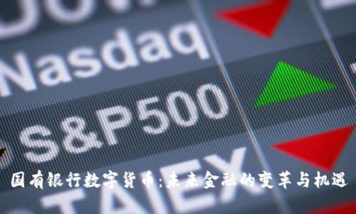 国有银行数字货币：未来金融的变革与机遇