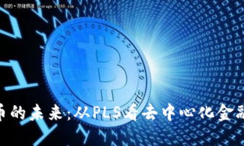 数字货币的未来：从PLS看去中心化金融的崛起