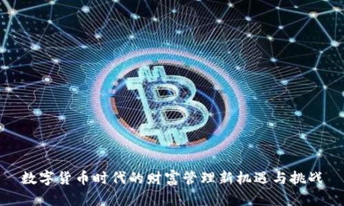 数字货币时代的财富管理新机遇与挑战