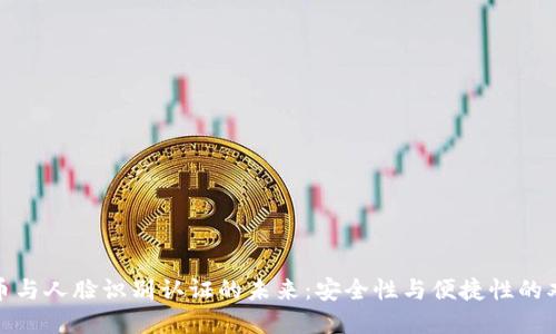 数字货币与人脸识别认证的未来：安全性与便捷性的双重提升