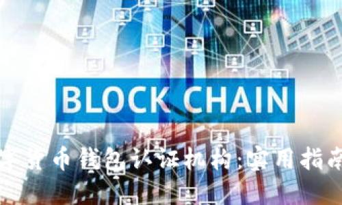 如何选择数字货币钱包认证机构：实用指南与最佳推荐