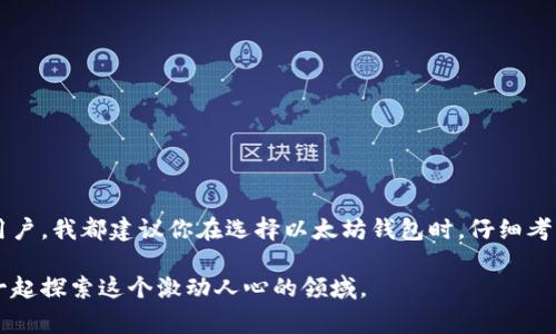 以太坊是一种流行的区块链平台，用户在其上进行交易和智能合约操作。这些操作通常需要使用特定类型的钱包来存储和管理以太坊及其代币。以下是一些与以太坊相关的钱包类型。

### 一、以太坊钱包概述

以太坊钱包的主要功能是存储以太币（ETH）和基于以太坊的代币（如ERC-20代币），同时它们也提供发送和接收数字资产的能力。根据存储方式的不同，钱包可以分为热钱包和冷钱包。

### 二、热钱包

热钱包是指那些连接到互联网的钱包，方便用户随时访问和操作资产。以下是一些流行的热钱包：

#### 1. MetaMask

什么是MetaMask
MetaMask 是一个浏览器扩展以及移动应用，允许用户通过以太坊区块链进行快速、安全的交易。用户可以轻松地与去中心化应用（DApps）进行交互。

优点
MetaMask 的用户界面友好，适合新手使用。此外，它支持多个以太坊地址，用户可以方便地管理不同的资产。

我个人的体验
我第一次使用MetaMask是为了参与一个以太坊项目的ICO。那种能够在几分钟内完成交易的感觉是让我印象深刻的。即使是对于像我这样对区块链不太了解的人，MetaMask的界面和操作都很直观。

#### 2. MyEtherWallet (MEW)

MyEtherWallet简介
这是一种开源的客户端端钱包，用户可以通过它直接与以太坊区块链交互，而不需要托管服务。

优点
MEW允许用户完全控制他们的私钥，这对安全性至关重要。此外，它支持众多的ERC-20代币。

个人故事
在我投资以太坊的一次重要交易中，我使用了MyEtherWallet。虽然初次接触的时候觉得界面有些复杂，但随着时间的推移，我越来越欣赏它的安全性，感觉更加掌握了自己的资产。

### 三、冷钱包

冷钱包是指不连接互联网的钱包，通常用于长期存储大额资产。常见的冷钱包类型包括硬件钱包和纸钱包。

#### 1. 硬件钱包

硬件钱包的安全性
硬件钱包如Ledger和Trezor都提供了强大的安全机制，可以有效防止黑客攻击。用户将私钥存储在设备上，并通过该设备进行交易确认。

我的经历
我选择了Ledger Nano S作为我的冷钱包，使用硬件钱包让我感到特别安心。当我在加密货币市场波动时，我知道我的主要资产远离了潜在的网络威胁。

#### 2. 纸钱包

如何创建纸钱包
纸钱包是将私钥和公钥打印在纸上的一种方法。尽管这种方法相对简单，但用户需格外小心，以免丢失或损坏纸张。

我曾经的尝试
有一次，我决定自己亲手创建一个纸钱包。虽然是个不错的安全措施，但我把它藏得太好了，以至于几乎找不到。后来才发现，安全和可访问性之间需要找到一个平衡。

### 四、如何选择以太坊钱包

选择以太坊钱包时，考虑以下几个因素是非常重要的：

#### 1. 安全性

为什么安全性重要
由于区块链资产的不可逆性，钱包的安全性非常关键。选择一个有良好声誉和安全措施的钱包是至关重要的。

#### 2. 用户友好性

用户体验的必要性
除非你是一个技术专家，否则一个简单易用的钱包能够极大地提高使用体验。如果钱包界面复杂，可能会导致错误或交易失误。

#### 3. 功能和兼容性

功能与支持代币
不同的钱包提供不同的功能，比如对ERC-20代币的支持、DApp的访问能力等。选择一个能满足你需要的钱包尤为重要。

### 五、总结

在区块链的世界中，以太坊钱包扮演着至关重要的角色。从热钱包的便利性到冷钱包的安全性，每种钱包都有其独特的优点和适用场景。无论你是新手还是资深用户，我都建议你在选择以太坊钱包时，仔细考虑自己的需求，确保安全与便捷兼得。随着区块链技术的不断发展，钱包的选择和使用方法也在不断演变，保持灵活和开放的心态，才能抓住这个新兴领域的机遇。

希望本文能帮助你理解以太坊钱包的种类及其独特的使用价值，助你在加密货币的旅程中走得更加顺利。同时，我期待和大家分享更多个人经历与见解，让我们一起探索这个激动人心的领域。