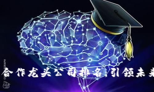 2023年数字货币合作龙头公司排名：引领未来金融变革的先锋