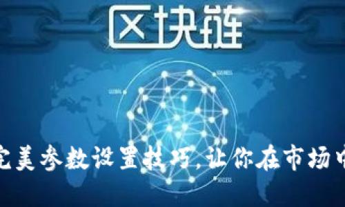 炒数字货币的完美参数设置技巧，让你在市场中立于不败之地