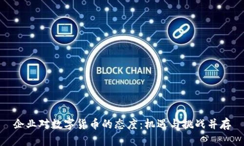 企业对数字货币的态度：机遇与挑战并存