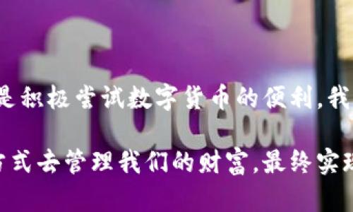   工银现金货币与数字货币的实用价值与未来展望 / 
 guanjianci 现金货币, 数字货币, 实用价值 /guanjianci 

引言：货币的转变与时代的进步

在我小时候，家里常常有大把的现金，出门一定要带着钱包，里面装着各种面额的纸币。有时候去超市买点小东西，掏出一张钞票，心里总会有种踏实的感觉。但是，随着数字技术的发展，现金渐渐被新兴的数字货币所取代。这种转变让我感到一种时代的变迁，既充满期待，又有些不安。随着工银现金货币和数字货币的崛起，我们开始重新思考什么才是真正的“货币”。

工银现金货币的介绍

工银现金货币，指的是工商银行发行的纸币和硬币，它是我们日常生活中的传统货币形式。这种货币形式的实用性毋庸置疑，作为一个刚步入社会的年轻人，我常常体验到现金交易带来的便利。在一些小店和市场，大家都习惯于使用现金，这可能是因为对数字支付的认可度还不够高。现金交易更能给人一种实在感，让人感觉掌控着自己的财务。

现金货币的实用价值

对于许多年轻人来说，现金的实用价值不只是体现在用来购物上。举个例子，我小时候跟朋友去游乐场，买票时看到门口的价格牌，果断掏出一张百元钞票，那种满足感简直无法用语言形容。现金的直接性和直观性，使得我们在消费时能够快速做出决策。

另外，在一些场合，使用现金还能避免不必要的跟踪与隐私问题。在数字时代，很多人对于个人隐私的保护愈发关注，而现金交易不会留下任何数字痕迹，给人一种安全感和自由度。

数字货币的崛起

然而，数字货币的兴起正在逐渐改变这一切。近年来，随着微信支付、支付宝等数字支付工具的普及，大部分年轻人开始习惯于使用数字货币进行交易。数字货币不仅方便快捷，而且能够积累消费记录，帮助我们更好地管理财务。我记得去年参与一个线上课程时，所有费用都是通过数字支付完成的，这样的便捷体验让我对数字货币的强大印象深刻。

数字货币的实用价值

数字货币的实用价值也是不容小觑的。首先，它的便捷性使得我们无需携带大量现金，通过手机轻松完成支付。而且，它帮助我们克服了传统现金交易的一些局限性。例如，在国外旅行时，兑换外币通常比较麻烦，而数字货币可以大幅简化这个过程，很多支付平台支持直接用人民币支付海外的商品和服务，这种跨国消费的便捷性让人眼前一亮。

此外，数字货币在某些商品和服务的消费上，往往还能享受到特定的优惠和折扣。很多电商平台和商家为了促进使用数字货币，会推出一系列的优惠活动，从而让我们在购物时既能享受方便，还能降低成本，相比之下，现金支付就显得“沉重”许多。

工银现金货币与数字货币的比较

那么，工银现金货币与数字货币究竟有哪些不同呢？我想通过自身的经历和观察，来分享一下我对这两者的看法。

首先，在传统的交易场景中，现金更具亲切感。举个例子，回到家乡的老街，看到那家老字号的小吃店，依然用现金交易，老板和顾客之间的互动更加真实。而数字货币往往会在信息高速流转中给人一种无形的隔阂，虽然简单快捷，但却缺少了一种人与人之间基于交易的亲密感。

其次，从安全性的角度来看，尽管数字货币在技术上有其安全保障，但对于一些技术掌握不够熟练的老年人来说，现金依然是他们最信任的支付方式。记得有一次和奶奶一起逛市场，她对使用数字支付非常不习惯，总是说怕被骗，最终还是选择用现金来支付。

未来展望：货币的融合

随着科技的不断进步，我相信未来的货币形态将会越来越多样化，甚至可能实现现金与数字货币的融合。也许在不久的将来，我们不仅能在现实生活中使用现金，还能通过一些智能设备将现金转化为数字货币，或者通过生物识别技术，使得支付变得更加安全和便捷。

比如在一次与朋友的聚会中，讨论到未来的货币，我提到可以想象自己当街购买一杯咖啡时，甚至不需掏出手机，只要靠近收银台，系统自动识别我的身份，立刻从我的数字钱包中扣除相应的金额，那将是多么梦幻的场景！

总结：选择与适应的智慧

总之，工银现金货币与数字货币各有其独特的优势与实用价值。作为普通消费者，我们更应学习如何在这两者之间找到平衡。无论是保留一定的现金以备不时之需，还是积极尝试数字货币的便利，我相信，真正适合我们的选择，会因人而异，灵活应变，才是智慧的表现。

在这个迅速变革的时代，我努力把握住每一次更新换代的机会。无论最后是现金货币还是数字货币主导我们的生活，我希望能够以开放的心态去迎接未来，用创新的方式去管理我们的财富，最终实现生活的便捷与丰富。
