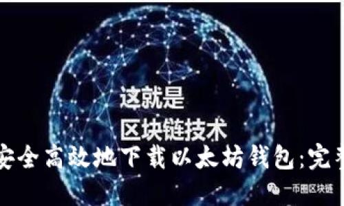 如何安全高效地下载以太坊钱包：完整指南
