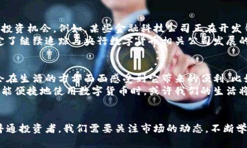 央行数字货币的核心股：探索未来金融的“新星”

央行数字货币, 未来金融, 投资机会/guanjianci

引言：数字货币的新时代
当今世界，数字科技的快速发展推动了金融领域的深刻变革。特别是央行数字货币（CBDC）的崛起，成为众多国家关注的焦点。作为一名对金融市场充满热情的人，我深深感受到数字货币给我们带来的不仅仅是交易方式的变化，更是整个金融体系的新机遇。

央行数字货币是什么？
央行数字货币，顾名思义，就是由国家中央银行发行的数字形式的货币。与比特币、以太坊等去中心化的加密货币不同，央行数字货币的核心在于国家的信用支撑。这使得CBDC不仅具备数字货币的优越性，也能为用户提供与传统法币相同的安全感和稳定性。
我记得在小的时候，对金钱的理解一直停留在纸币与硬币的交易方式。随着科技进步，我看到身边的朋友们逐渐转向电子支付，然而对于央行数字货币，我依然保持着好奇与期待的心情。它究竟能为我们的生活带来怎样的变化？

数字货币的背景与发展
数字货币的概念并不是什么新鲜事物。随着互联网和移动支付的普及，越来越多的国家开始重视数字货币的发展。中国是全球首个推出央行数字货币的国家，其数字人民币试点项目已在多个城市展开，显示出国家在数字化金融领域的强大决心。
在这个过程中，我回想起自己第一次使用支付宝和微信支付的情景。那时我意识到，数字支付已经让我们的生活变得越来越便利，而央行数字货币的出现，将进一步推动这一趋势。它不仅使交易更加高效，还可能改变我们对钱的看法。

央行数字货币的核心股：投资机会的拐点
随着央行数字货币的推广，相关的金融科技企业和平台也将迎来新的发展机遇。因此，投资央行数字货币的核心股，便成为一项不可忽视的机会。
很多投资者可能会问：“如何判断哪些公司是央行数字货币的核心股？”首先，要看这些公司是否参与了央行数字货币的研发、试点或发行会议。其次，关注科技公司和金融机构的合作，因为他们在推动数字货币落地方面起到了至关重要的作用。

央行数字货币的优势与挑战
央行数字货币具有多重优势：首先，它有助于提高支付系统的效率，降低交易成本，尤其是在跨境支付中表现尤为突出。其次，央行数字货币可以增强金融的包容性，帮助未银行化人口获得金融服务。最后，数字货币能够提供更好的透明度和可追溯性，有助于打击洗钱和其他违法活动。
然而，央行数字货币的发展同样面临挑战。例如，如何确保用户隐私和数据安全，以及如何处理与现有金融体系的关系，这些都是需要解决的问题。作为一名对这些问题感兴趣的年轻人，我希望能看到在这条路上的积极探索和创新。就像我小时候努力去克服学习中的困难一样，解决这些问题也一定需要坚持与勇气。

个人的投资经历与见解
最近，我开始关注与央行数字货币相关的股票，尤其是在金融科技公司和一些传统银行中。很多公司已经开始布局央行数字货币相关的技术和产品，这让我看到了一些投资机会。例如，某些金融科技公司正在开发钱包和支付处理系统，帮助用户更方便地使用数字货币。
我有过一次投资的经历，那是我第一次感受到市场波动的真实。在了解相关公司的财报和市场动态之后，我投了一些资金，结果获得了意想不到的收益。这让我更加坚定了继续追踪与央行数字货币相关公司发展的决心。尽管市场波动依然存在，但我相信，只要选择正确的投资方向，就会迎来美好的未来。

未来展望：央行数字货币的潜力
央行数字货币的前景广阔，它不仅在国内市场中发挥着越来越重要的作用，同时也有望在国际市场中站稳脚跟。未来，随着数字货币的普及和技术的进步，很多人可能会在生活的方方面面感受到它带来的便利，比如更安全的支付方式、更低廉的跨境交易费用等等。
我期待着那个未来的到来，尽管我知道这个过程不会一帆风顺，但我相信人类的创造力和科技的创新能力会不断推动这些变化。就像我小时候憧憬的那样，当每个人都能便捷地使用数字货币时，或许我们的生活将迎来一场真正的革命。

总结
央行数字货币作为未来金融新星，蕴含着巨大的投资潜力与核心机遇。而投资央行数字货币的核心股，既是对未来金融趋势的把握，也是对自身财富的有效管理。作为普通投资者，我们需要关注市场的动态，不断学习和进步，把握属于自己的那一份机遇。我希望未来能够与更多志同道合的人一起分享我们在数字货币领域的见解和故事，共同迎接这个新兴市场带来的挑战与契机。