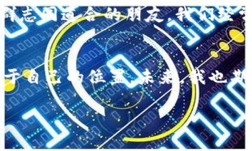   波场币投资与市场分析的实用指南 / 
 guanjianci 波场币, 加密货币, 投资策略 /guanjianci 

引言
在如今这个信息爆炸的时代，投资加密货币已经成为一种流行趋势。作为一种新兴的数字资产，波场币（TRON）凭借其独特的技术和广阔的市场潜力，吸引了众多投资者的关注。那么，波场币到底意味着什么？如何在这个波动的市场中找到自己的方向？接下来，我将从个人的经历和对市场的观察出发，分享一些关于波场币和加密货币投资的见解。

波场币的起源与发展
波场币由创始人孙宇晨于2017年推出。他的目标是通过区块链技术构建一个去中心化的娱乐平台，允许用户自由发布、存储和拥有自己的内容。在我第一次听到波场币的时候，实际上是在一个朋友的聚会上，他兴奋地分享这项技术如何能够彻底改变娱乐行业。那个时候的我，对于所谓的“去中心化”并没有太多的理解，但我被他那种对未来的热情所感染。

波场币的核心技术
波场币的底层技术基于区块链，具有高速和低费用的特点。与以太坊等其他区块链平台相比，波场的交易速度更快，且能支持更多的并发交易。这让我想起了我小时候玩游戏时，常常因为网络延迟导致的游戏卡顿而感到沮丧。现在想来，波场币的技术就像为在线游戏搭建了一条高速公路，让用户可以无缝畅游在数字世界中。

波场币的市场表现
波场币在过去几年内经历了多次价格波动，尤其是在加密市场的重大事件和趋势影响下。例如，当比特币或以太坊的价格大幅上涨时，波场币也常常受到追捧，价格随之飙升。然而，这也意味着波场币的投资风险并不小。在我个人的投资经历中，初次进入加密货币市场时，我满怀信心，认为自己掌握了所有信息，但实际上却因为缺乏经验而遭受了一些损失。这让我明白，投资需要谨慎和全面的分析。

波场币的实用价值
波场币的实用价值在于其支持去中心化应用（DApp）和内容创作的众多功能。比如，用户可以使用波场币在平台上发布内容，并通过观看或参与活动获取收入。这让我不禁到当下许多年轻人通过社交媒体或直播平台获得认可和收益的现象。波场币的出现，为内容创作者提供了更多的选择和机会。

投资策略：如何选择波场币
在考虑投资波场币时，首先要做的是研究其市场动态和技术发展。我建议在投资前，多了解项目的白皮书、团队背景以及未来愿景。此外，参与社区讨论和了解其他投资者的经验分享也是非常有帮助的。记得我第一次尝试加入一个波场币的讨论群时，听到了许多人分享他们的成功经验和失败教训，这让我对市场有了更全面的理解。

风险管理与心理准备
投资波场币或者其他加密货币，心理素质是非常重要的。在市场波动的时候保持冷静，学会控制情绪，而不是盲目跟风。以我自己的经验为例，曾因为一时的市场恐慌而仓促卖出，结果错失了后续的涨幅。因此，建立一个合理的投资计划，并设置止损和止盈点，能够有效降低投资风险。

个人情感与投资哲学
回首我走过的投资路，虽然充满了波折，但也让我不断学习和成长。我开始意识到，投资不仅仅是为了一夜暴富，而是更重要的是享受这个过程。在学习波场币投资的同时，我也认识了一群志同道合的朋友，我们经常讨论市场行情，分享策略，这种社群的力量让我在投资过程中感到更加踏实。

结论
波场币作为一种新兴的加密货币，其潜力和价值依然值得我们去探索。虽然在投资过程中可能会遇到各种挑战，但只要我们充实自己、理性投资，就能够在这个充满机遇的市场中找到属于自己的位置。未来，我也期待波场币能在推动去中心化内容创作和消费方面，发挥出更大的作用。

总的来说，对波场币的理解和投资探讨，不仅是对技术和市场的分析，更是个人成长与视野拓展的一段旅程。希望我的分享能为你在投资的道路上提供一些启示和帮助。